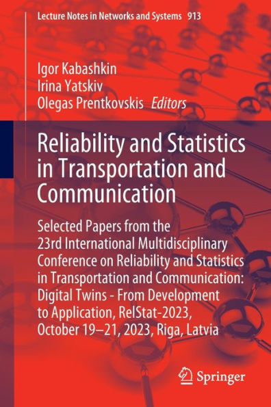 Reliability and Statistics in Transportation and Communication: Selected Papers from the 23rd International Multidisciplinary Conference on Reliability and Statistics in Transportation and Communication: Digital Twins - From Development to Application, Re