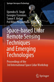 Title: Space-based Lidar Remote Sensing Techniques and Emerging Technologies: Proceedings of the 3rd International Space Lidar Workshop, Author: Upendra N. Singh