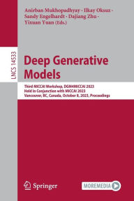 Title: Deep Generative Models: Third MICCAI Workshop, DGM4MICCAI 2023, Held in Conjunction with MICCAI 2023, Vancouver, BC, Canada, October 8, 2023, Proceedings, Author: Anirban Mukhopadhyay