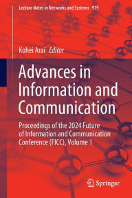 Title: Advances in Information and Communication: Proceedings of the 2024 Future of Information and Communication Conference (FICC), Volume 1, Author: Kohei Arai