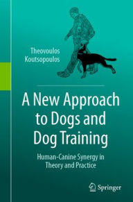 Title: A New Approach to Dogs and Dog Training: Human-Canine Synergy in Theory and Practice, Author: Theovoulos Koutsopoulos