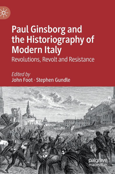 Paul Ginsborg and the Historiography of Modern Italy: Revolutions, Revolt Resistance