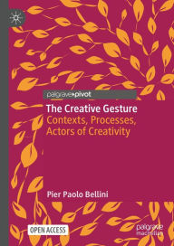 Title: The Creative Gesture: Contexts, Processes, Actors of Creativity, Author: Pier Paolo Bellini