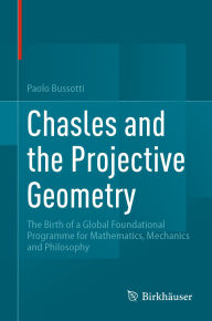 Title: Chasles and the Projective Geometry: The Birth of a Global Foundational Programme for Mathematics, Mechanics and Philosophy, Author: Paolo Bussotti
