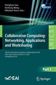 Title: Collaborative Computing: Networking, Applications and Worksharing: 19th EAI International Conference, CollaborateCom 2023, Corfu Island, Greece, October 4-6, 2023, Proceedings, Part III, Author: Honghao Gao