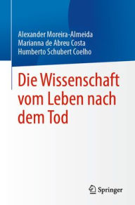 Title: Die Wissenschaft vom Leben nach dem Tod, Author: Alexander Moreira-Almeida