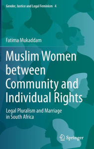 Title: Muslim Women between Community and Individual Rights: Legal Pluralism and Marriage in South Africa, Author: Fatima Mukaddam