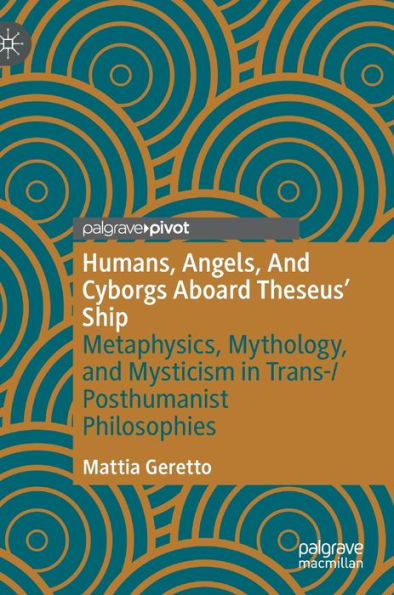 Humans, Angels, and Cyborgs Aboard Theseus' Ship: Metaphysics, Mythology, Mysticism Trans-/Posthumanist Philosophies