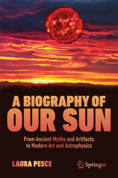 A Biography of Our Sun: From Ancient Myths and Artifacts to Modern Art Astrophysics