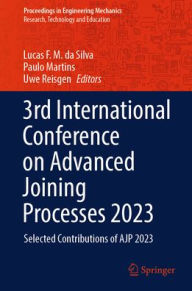 Title: 3rd International Conference on Advanced Joining Processes 2023: Selected Contributions of AJP 2023, Author: Lucas F. M. da Silva
