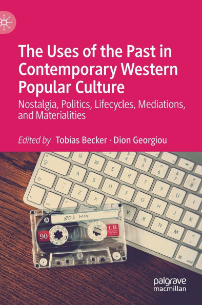 the Uses of Past Contemporary Western Popular Culture: Nostalgia, Politics, Lifecycles, Mediations, and Materialities