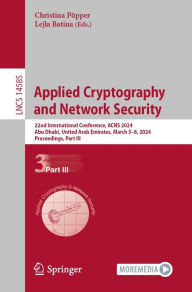 Title: Applied Cryptography and Network Security: 22nd International Conference, ACNS 2024, Abu Dhabi, United Arab Emirates, March 5-8, 2024, Proceedings, Part III, Author: Christina Pöpper