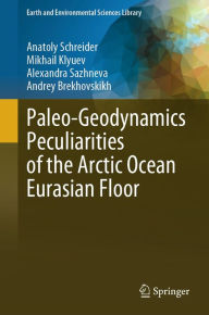 Title: Paleo-Geodynamics Peculiarities of the Arctic Ocean Eurasian Floor, Author: Anatoly Schreider