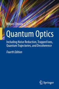 Title: Quantum Optics: Including Noise Reduction, Trapped Ions, Quantum Trajectories, and Decoherence, Author: Miguel Orszag