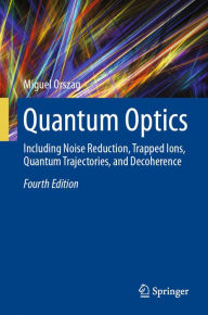 Title: Quantum Optics: Including Noise Reduction, Trapped Ions, Quantum Trajectories, and Decoherence, Author: Miguel Orszag