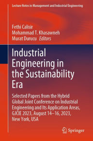 Free download pdf ebooks Industrial Engineering in the Sustainability Era: Selected Papers from the Hybrid Global Joint Conference on Industrial Engineering and Its Application Areas, GJCIE 2023, August 14-16, 2023, New York, USA by Fethi Calisir, Mohammad T. Khasawneh, Murat Durucu 9783031548703