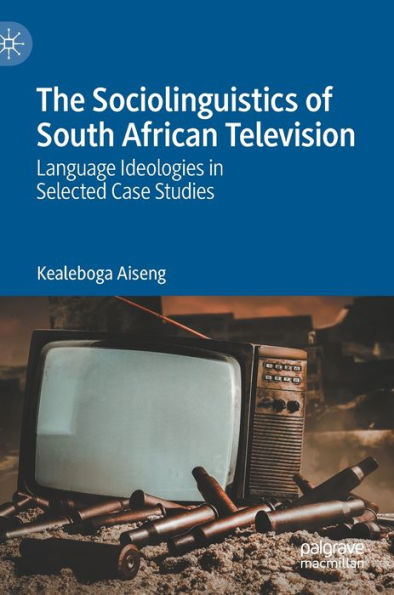 The Sociolinguistics of South African Television: Language Ideologies in Selected Case Studies