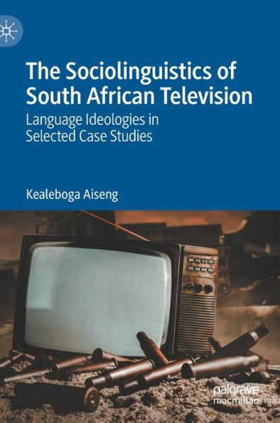 The Sociolinguistics of South African Television: Language Ideologies Selected Case Studies