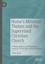 Title: Hume's Minimal Theism and the Supervised Christian Church: A Philosophical and Historical Analysis of the Idea of True Religion, Author: P ter Hartl
