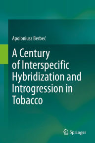 Title: A Century of Interspecific Hybridization and Introgression in Tobacco, Author: Apoloniusz Berbec