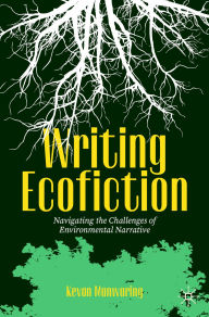 Title: Writing Ecofiction: Navigating the Challenges of Environmental Narrative, Author: Kevan Manwaring