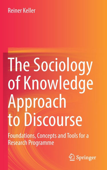 The Sociology of Knowledge Approach to Discourse: Foundations, Concepts and Tools for a Research Programme