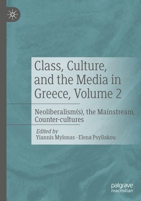 Class, Culture, and the Media in Greece, Volume 2: Neoliberalism(s), the Mainstream, Counter-cultures
