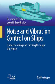 Title: Noise and Vibration Control on Ships: Understanding and Cutting Through the Noise, Author: Raymond Fischer
