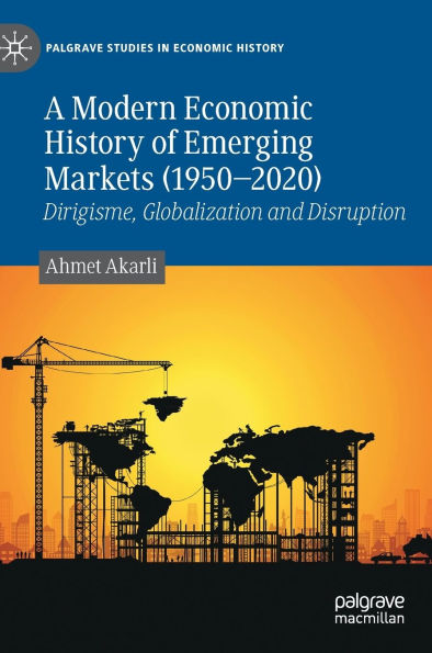 A Modern Economic History of Emerging Markets (1950-2020): Dirigisme, Globalization and Disruption