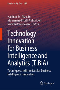 Title: Technology Innovation for Business Intelligence and Analytics (TIBIA): Techniques and Practices for Business Intelligence Innovation, Author: Haitham M. Alzoubi