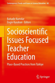 Title: Socioscientific Issues Focused Teacher Education: Place-Based Practices from Türkiye, Author: Bahadir Namdar