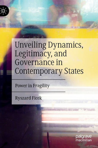 Unveiling Dynamics, Legitimacy, and Governance Contemporary States: Power Fragility