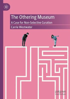 The Othering Museum: A Case for Non-Selective Curation