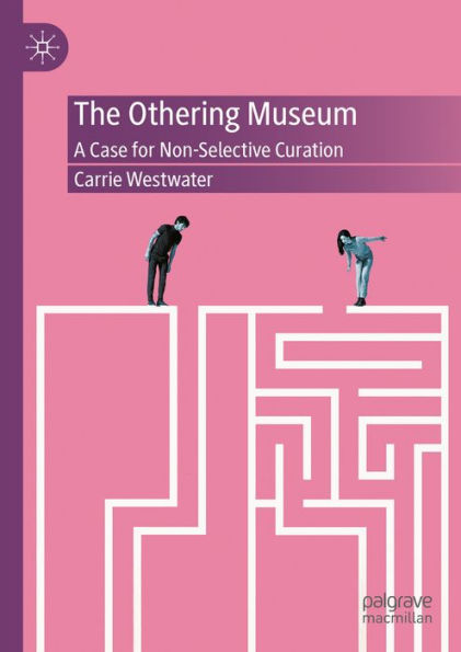 The Othering Museum: A Case for Non-Selective Curation