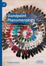Title: Standpoint Phenomenology: Methodologies of Breakdown, Sign, and Wonder, Author: Katherine Ward