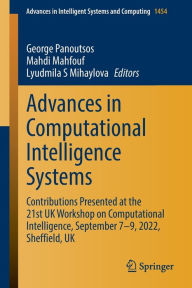 Title: Advances in Computational Intelligence Systems: Contributions Presented at the 21st UK Workshop on Computational Intelligence, September 7-9, 2022, Sheffield, UK, Author: George Panoutsos