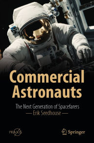 Title: Commercial Astronauts: The Next Generation of Spacefarers, Author: Erik Seedhouse