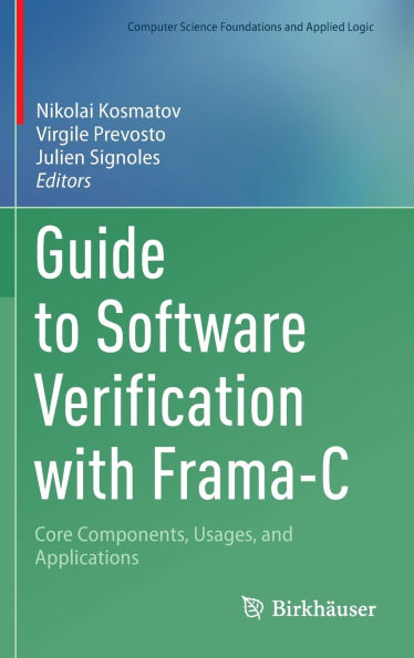 Guide to Software Verification with Frama-C: Core Components, Usages, and Applications