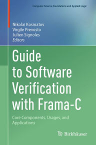 Title: Guide to Software Verification with Frama-C: Core Components, Usages, and Applications, Author: Nikolai Kosmatov