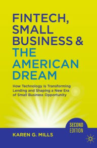 Title: Fintech, Small Business & The American Dream: How Technology Is Transforming Lending and Shaping a New Era of Small Business Opportunity, Author: Karen G. Mills