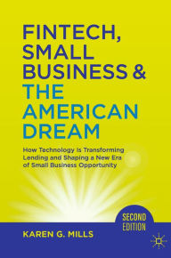 Title: Fintech, Small Business & The American Dream: How Technology Is Transforming Lending and Shaping a New Era of Small Business Opportunity, Author: Karen G. Mills