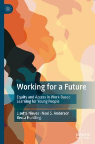 Title: Working for a Future: Equity and Access in Work-Based Learning for Young People, Author: Lisette Nieves