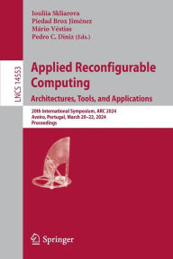 Title: Applied Reconfigurable Computing. Architectures, Tools, and Applications: 20th International Symposium, ARC 2024, Aveiro, Portugal, March 20-22, 2024, Proceedings, Author: Iouliia Skliarova