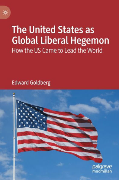 the United States as Global Liberal Hegemon: How US Came to Lead World