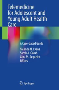 Title: Telemedicine for Adolescent and Young Adult Health Care: A Case-based Guide, Author: Yolanda N. Evans