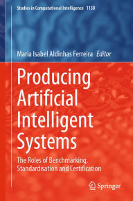 Title: Producing Artificial Intelligent Systems: The Roles of Benchmarking, Standardisation and Certification, Author: Maria Isabel Aldinhas Ferreira