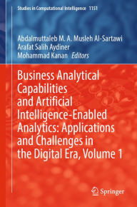 Title: Business Analytical Capabilities and Artificial Intelligence-Enabled Analytics: Applications and Challenges in the Digital Era, Volume 1, Author: Abdalmuttaleb M. A. Musleh Al-Sartawi