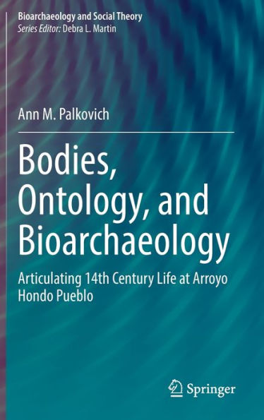 Bodies, Ontology, and Bioarchaeology: Articulating 14th Century Life at Arroyo Hondo Pueblo