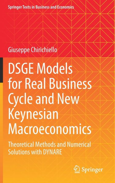 DSGE Models for Real Business Cycle and New Keynesian Macroeconomics: Theoretical Methods Numerical Solutions with DYNARE