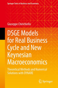 Title: DSGE Models for Real Business Cycle and New Keynesian Macroeconomics: Theoretical Methods and Numerical Solutions with DYNARE, Author: Giuseppe Chirichiello